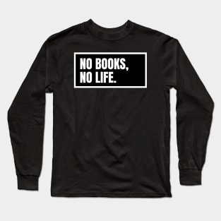 No Books No Life Long Sleeve T-Shirt